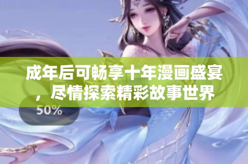 成年后可畅享十年漫画盛宴，尽情探索精彩故事世界
