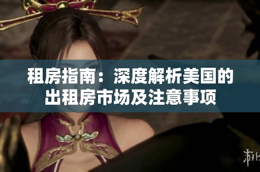 租房指南：深度解析美国的出租房市场及注意事项