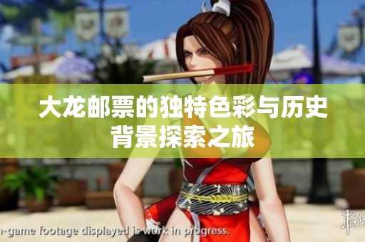 大龙邮票的独特色彩与历史背景探索之旅