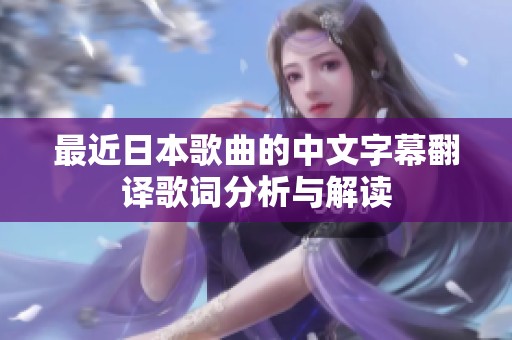 最近日本歌曲的中文字幕翻译歌词分析与解读