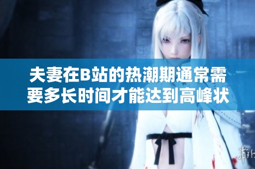 夫妻在B站的热潮期通常需要多长时间才能达到高峰状态