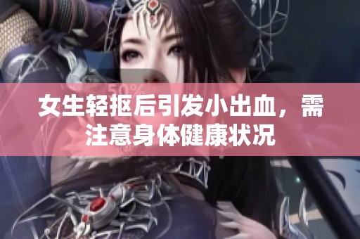 女生轻抠后引发小出血，需注意身体健康状况