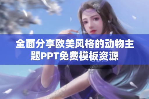 全面分享欧美风格的动物主题PPT免费模板资源