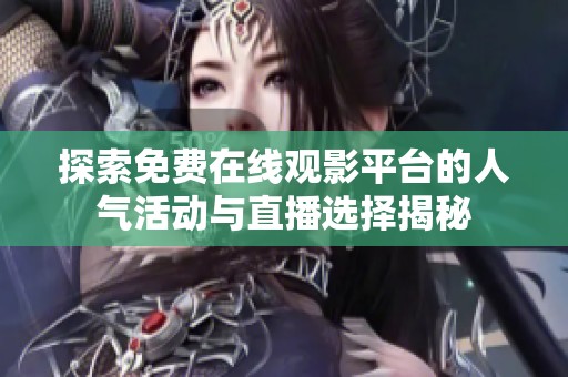 探索免费在线观影平台的人气活动与直播选择揭秘