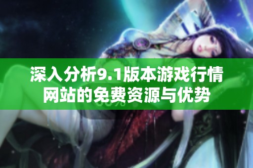 深入分析9.1版本游戏行情网站的免费资源与优势
