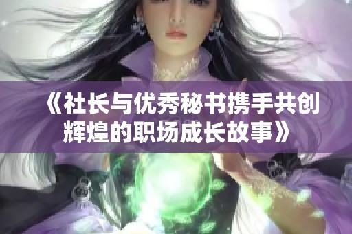 《社长与优秀秘书携手共创辉煌的职场成长故事》