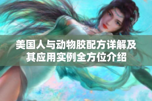 美国人与动物胶配方详解及其应用实例全方位介绍