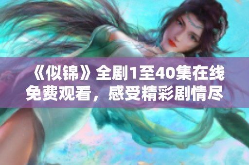 《似锦》全剧1至40集在线免费观看，感受精彩剧情尽在其中