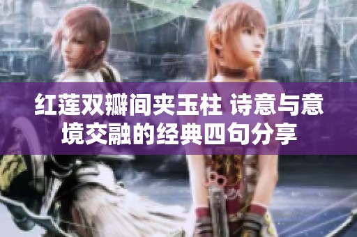 红莲双瓣间夹玉柱 诗意与意境交融的经典四句分享