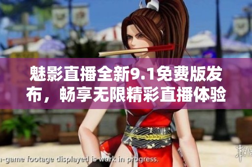 魅影直播全新9.1免费版发布，畅享无限精彩直播体验