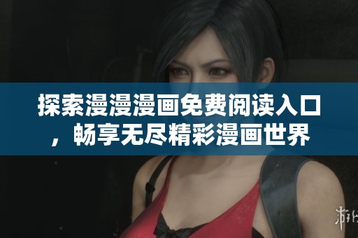 探索漫漫漫画免费阅读入口，畅享无尽精彩漫画世界