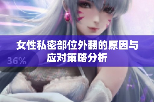 女性私密部位外翻的原因与应对策略分析