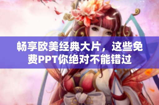 畅享欧美经典大片，这些免费PPT你绝对不能错过