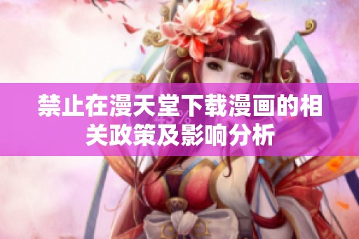 禁止在漫天堂下载漫画的相关政策及影响分析