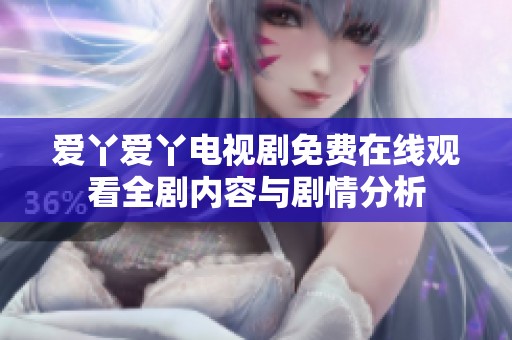 爱丫爱丫电视剧免费在线观看全剧内容与剧情分析