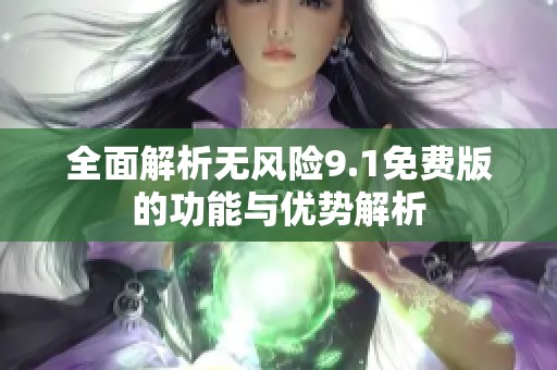 全面解析无风险9.1免费版的功能与优势解析