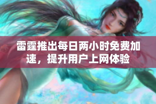 雷霆推出每日两小时免费加速，提升用户上网体验