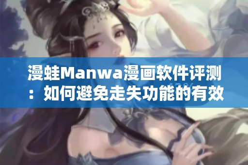漫蛙Manwa漫画软件评测：如何避免走失功能的有效性分析