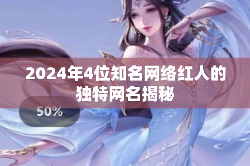 2024年4位知名网络红人的独特网名揭秘