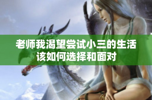老师我渴望尝试小三的生活该如何选择和面对