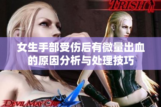 女生手部受伤后有微量出血的原因分析与处理技巧