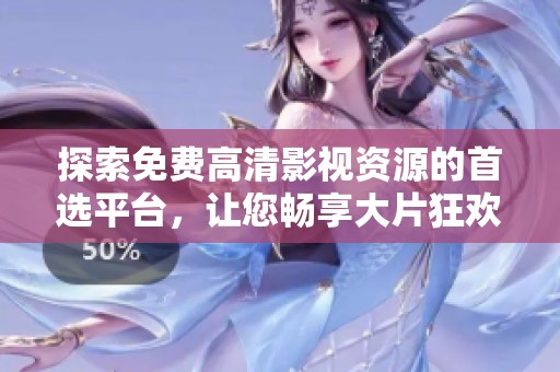 探索免费高清影视资源的首选平台，让您畅享大片狂欢