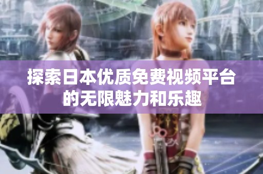 探索日本优质免费视频平台的无限魅力和乐趣
