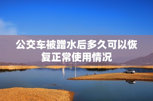 公交车被蹭水后多久可以恢复正常使用情况