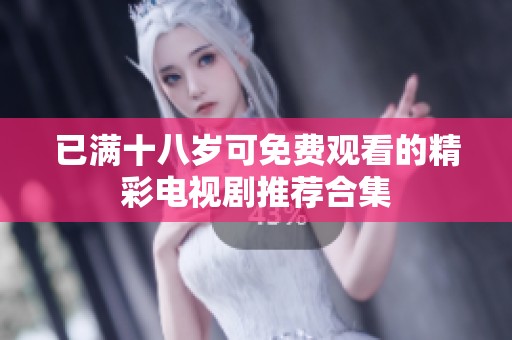 已满十八岁可免费观看的精彩电视剧推荐合集