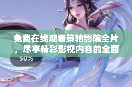 免费在线观看策驰影院全片，尽享精彩影视内容的全面体验