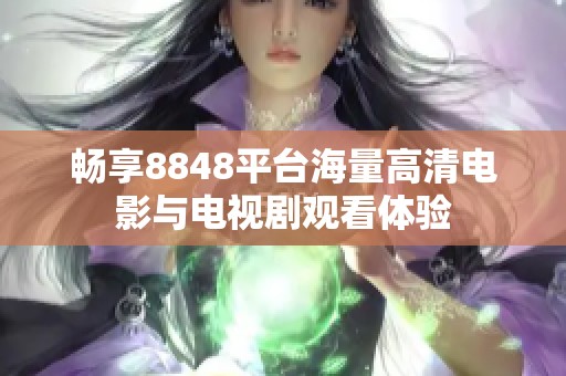 畅享8848平台海量高清电影与电视剧观看体验