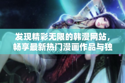 发现精彩无限的韩漫网站，畅享最新热门漫画作品与独家内容