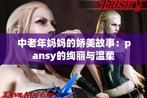 中老年妈妈的娇美故事：pansy的绚丽与温柔