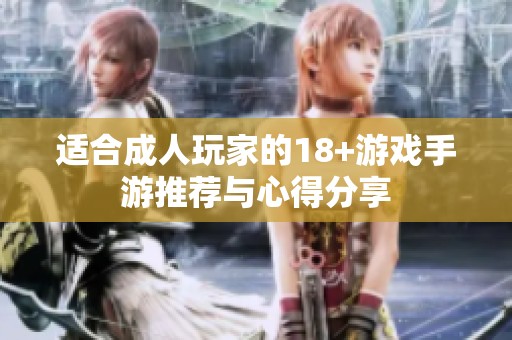 适合成人玩家的18+游戏手游推荐与心得分享