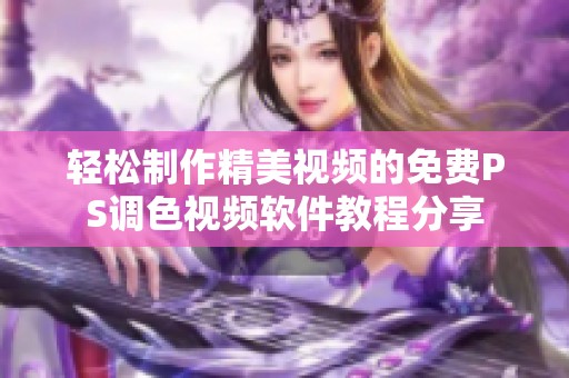 轻松制作精美视频的免费PS调色视频软件教程分享