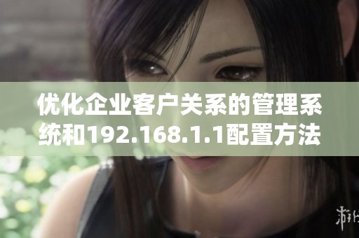 优化企业客户关系的管理系统和192.168.1.1配置方法