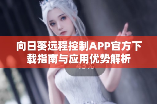 向日葵远程控制APP官方下载指南与应用优势解析