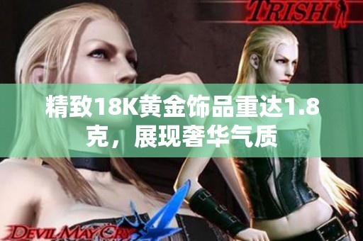 精致18K黄金饰品重达1.8克，展现奢华气质