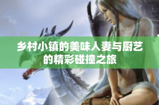 乡村小镇的美味人妻与厨艺的精彩碰撞之旅