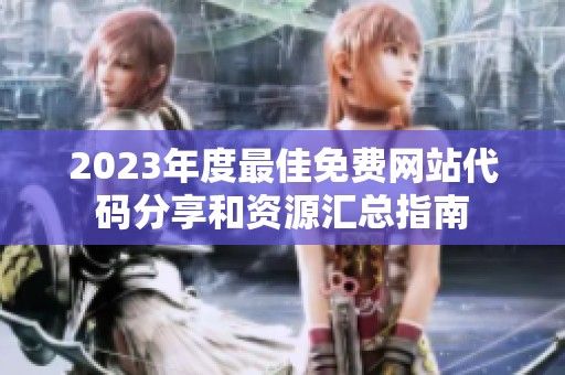 2023年度最佳免费网站代码分享和资源汇总指南