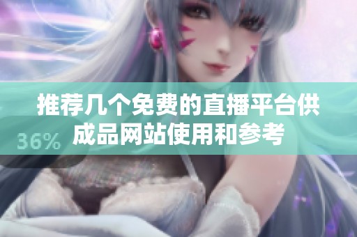 推荐几个免费的直播平台供成品网站使用和参考