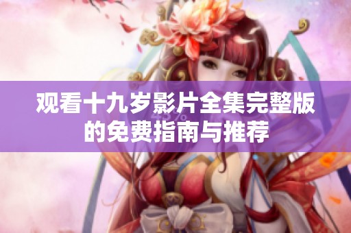 观看十九岁影片全集完整版的免费指南与推荐