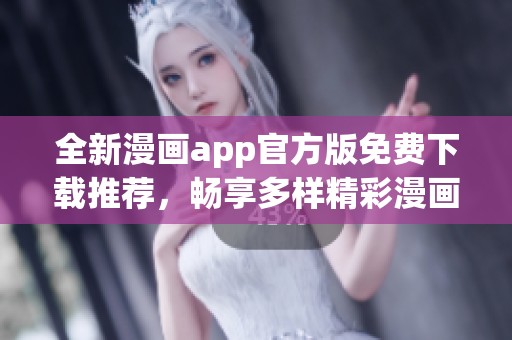 全新漫画app官方版免费下载推荐，畅享多样精彩漫画世界！