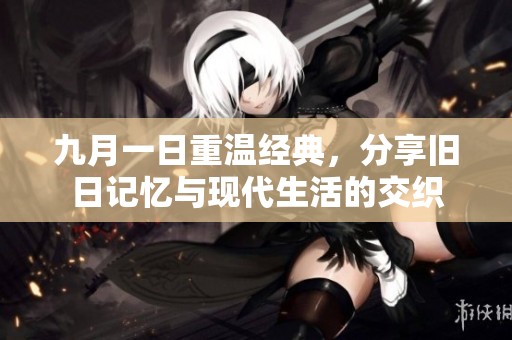 九月一日重温经典，分享旧日记忆与现代生活的交织