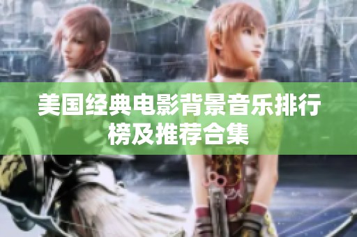 美国经典电影背景音乐排行榜及推荐合集