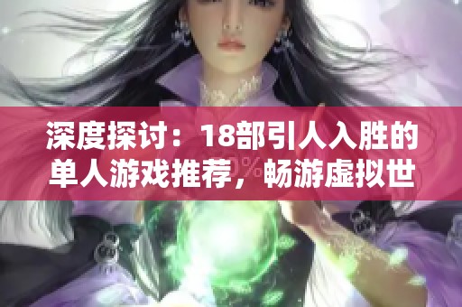 深度探讨：18部引人入胜的单人游戏推荐，畅游虚拟世界乐趣无穷