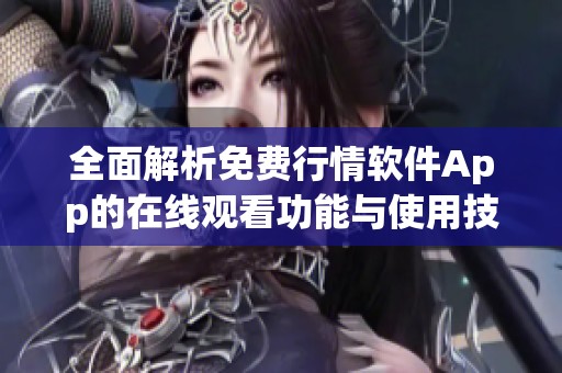 全面解析免费行情软件App的在线观看功能与使用技巧