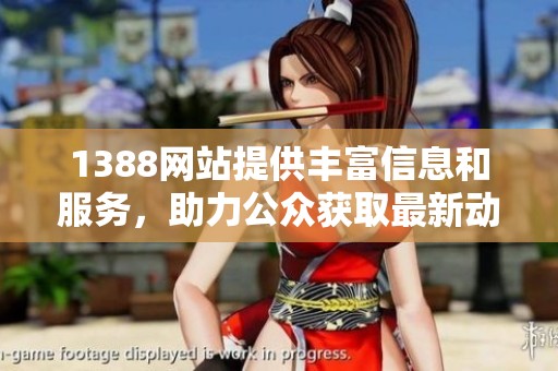 1388网站提供丰富信息和服务，助力公众获取最新动态