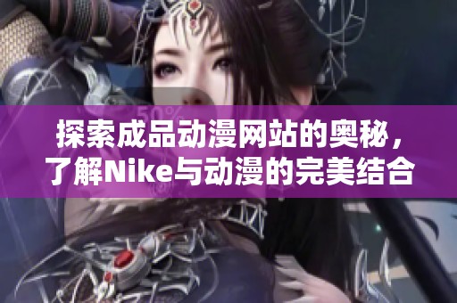 探索成品动漫网站的奥秘，了解Nike与动漫的完美结合