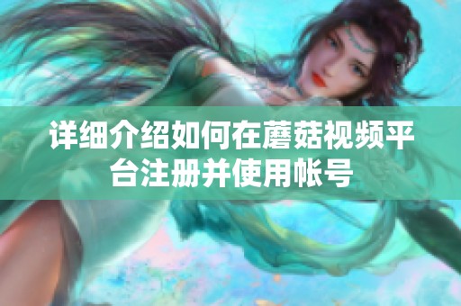 详细介绍如何在蘑菇视频平台注册并使用帐号